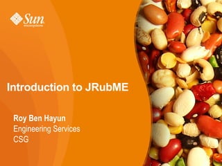 Introduction to JRubME

 Roy Ben Hayun
 Engineering Services
 CSG

                         1
 