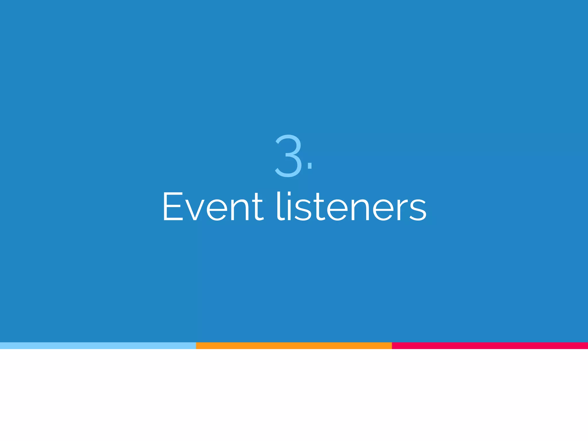 3.
Event listeners
 