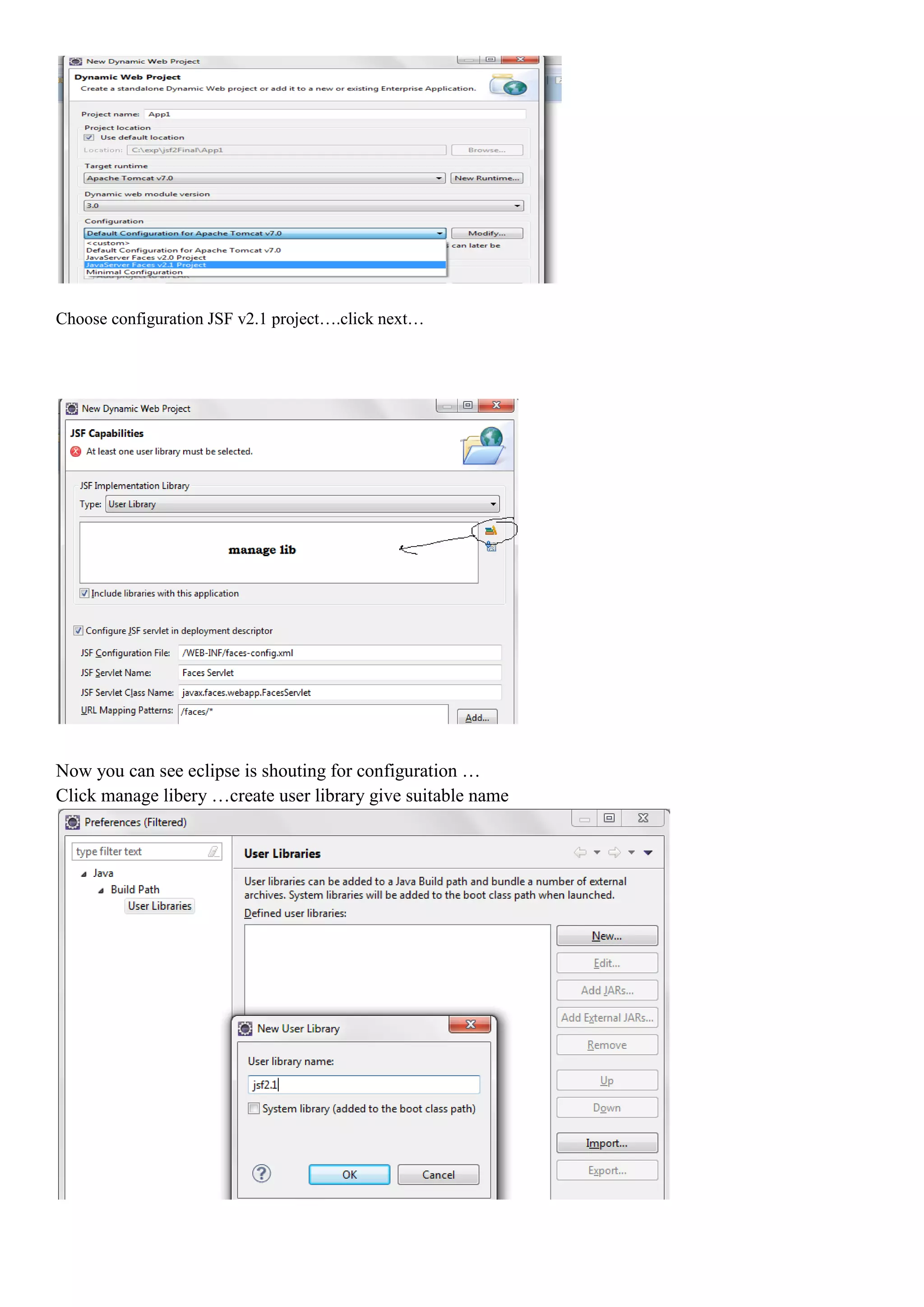Choose configuration JSF v2.1 project….click next…




Now you can see eclipse is shouting for configuration …
Click manage libery …create user library give suitable name
 