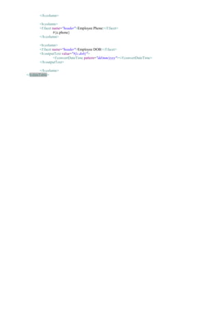 </h:column>

        <h:column>
        <f:facet name="header">Employee Phone:</f:facet>
                 #{c.phone}
        </h:column>

        <h:column>
        <f:facet name="header">Employee DOB:</f:facet>
        <h:outputText value="#{c.dob}">
                 <f:convertDateTime pattern="dd/mm/yyyy"></f:convertDateTime>
        </h:outputText>

         </h:column>
</h:dataTable>
 