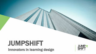 JUMPSHIFT
Innovators in learning design
 