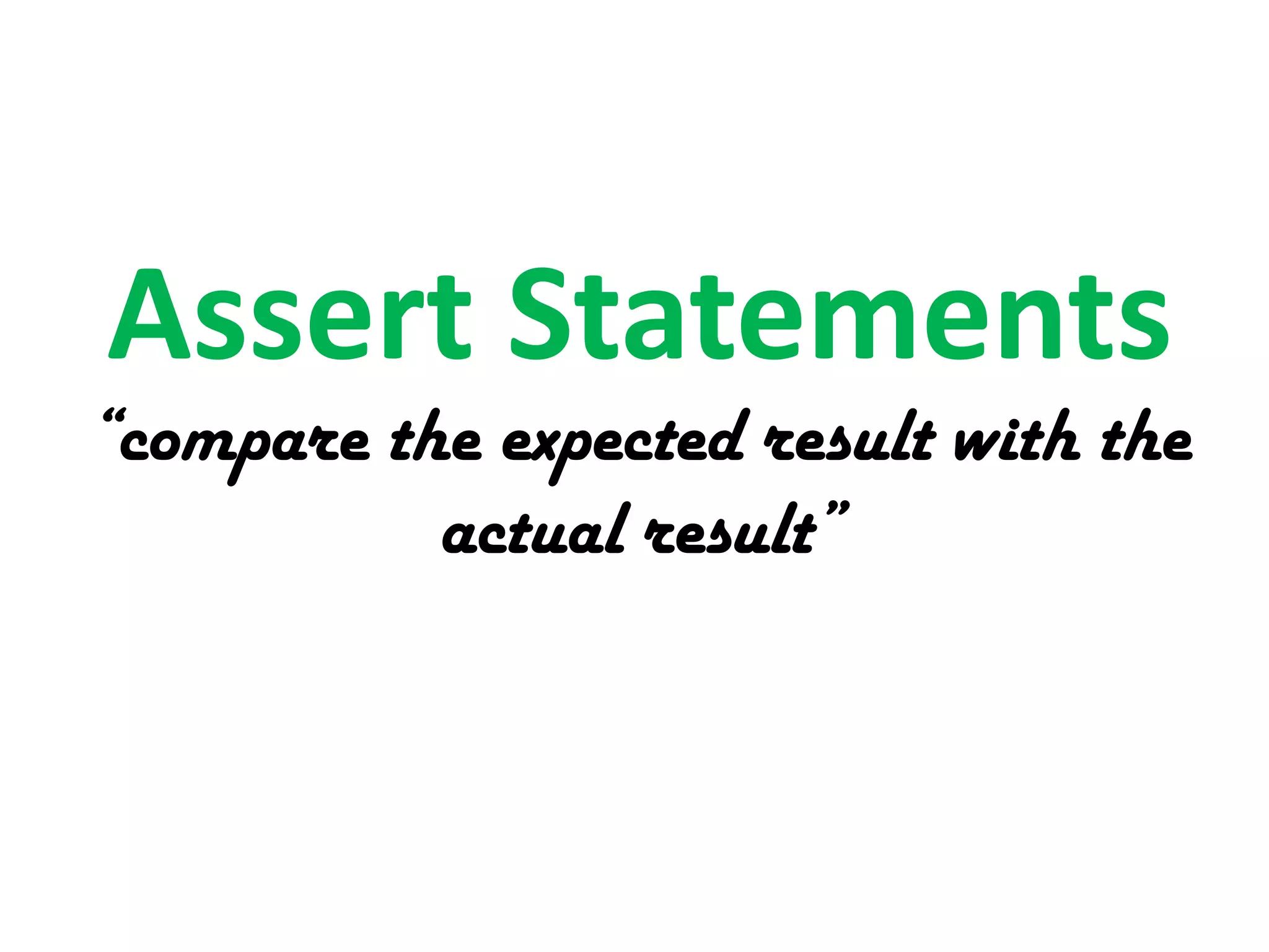 Assert Statements

“compare the expected result with the
actual result”

 