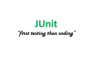 JUnit

“first testing then coding”

 