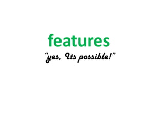 features

“yes, Its possible!”

 