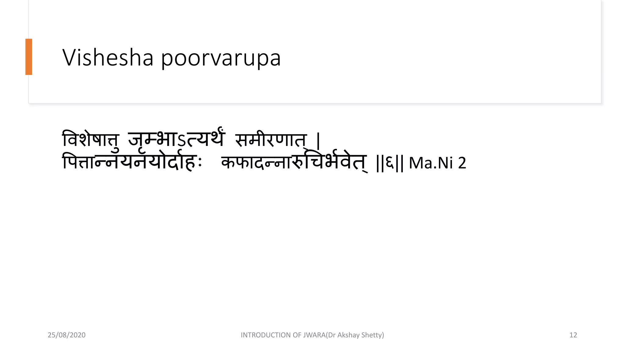 Vishesha poorvarupa
ववशेषात्तु जृम्भाऽत्यथं समीरणात ् |
वपत्तान्दनयनयोदााहिः कफादन्दनारुधचभावेत् ||६|| Ma.Ni 2
25/08/2020 INTRODUCTION OF JWARA(Dr Akshay Shetty) 12
 