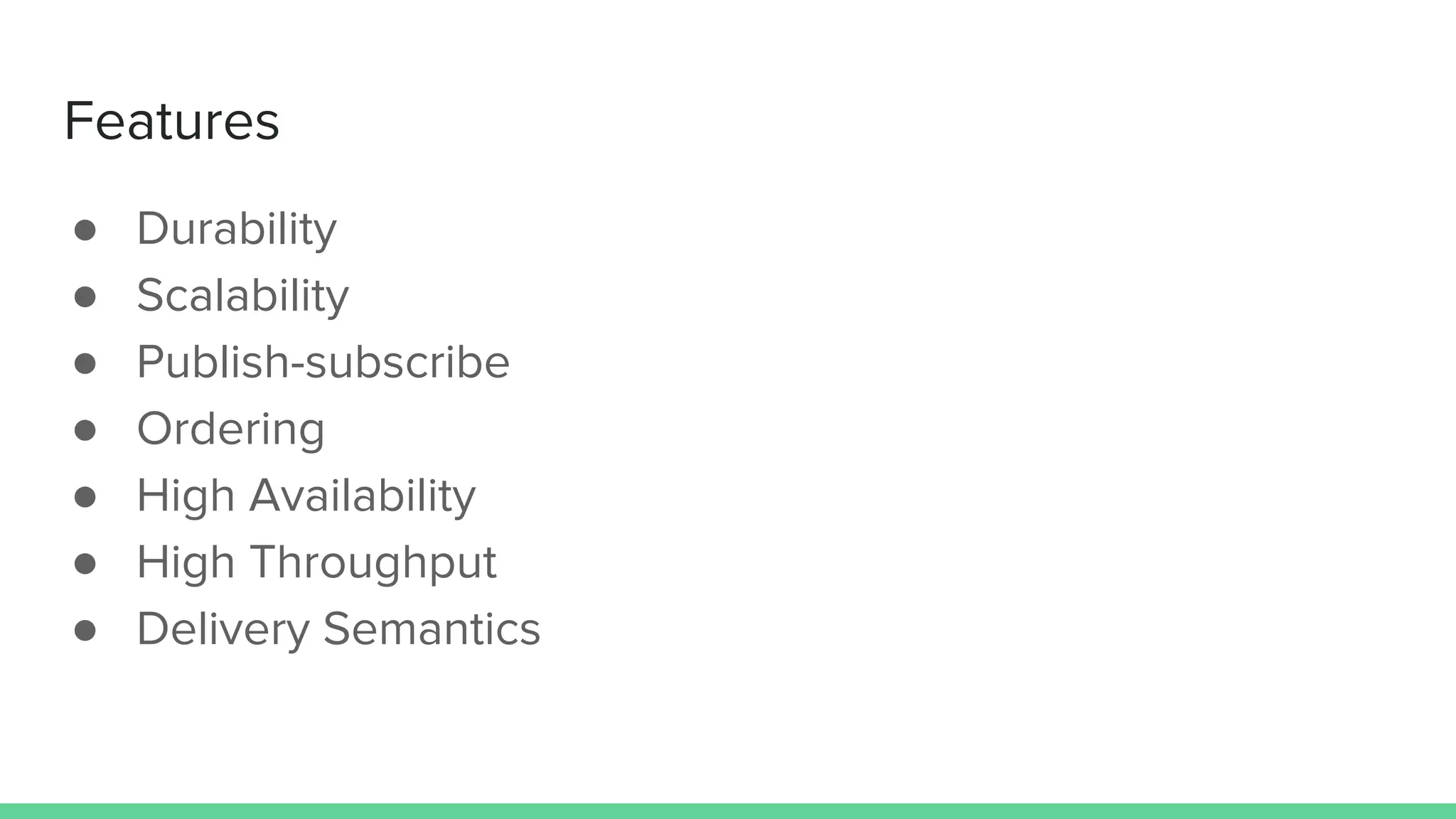 Features
● Durability
● Scalability
● Publish-subscribe
● Ordering
● High Availability
● High Throughput
● Delivery Semantics
 