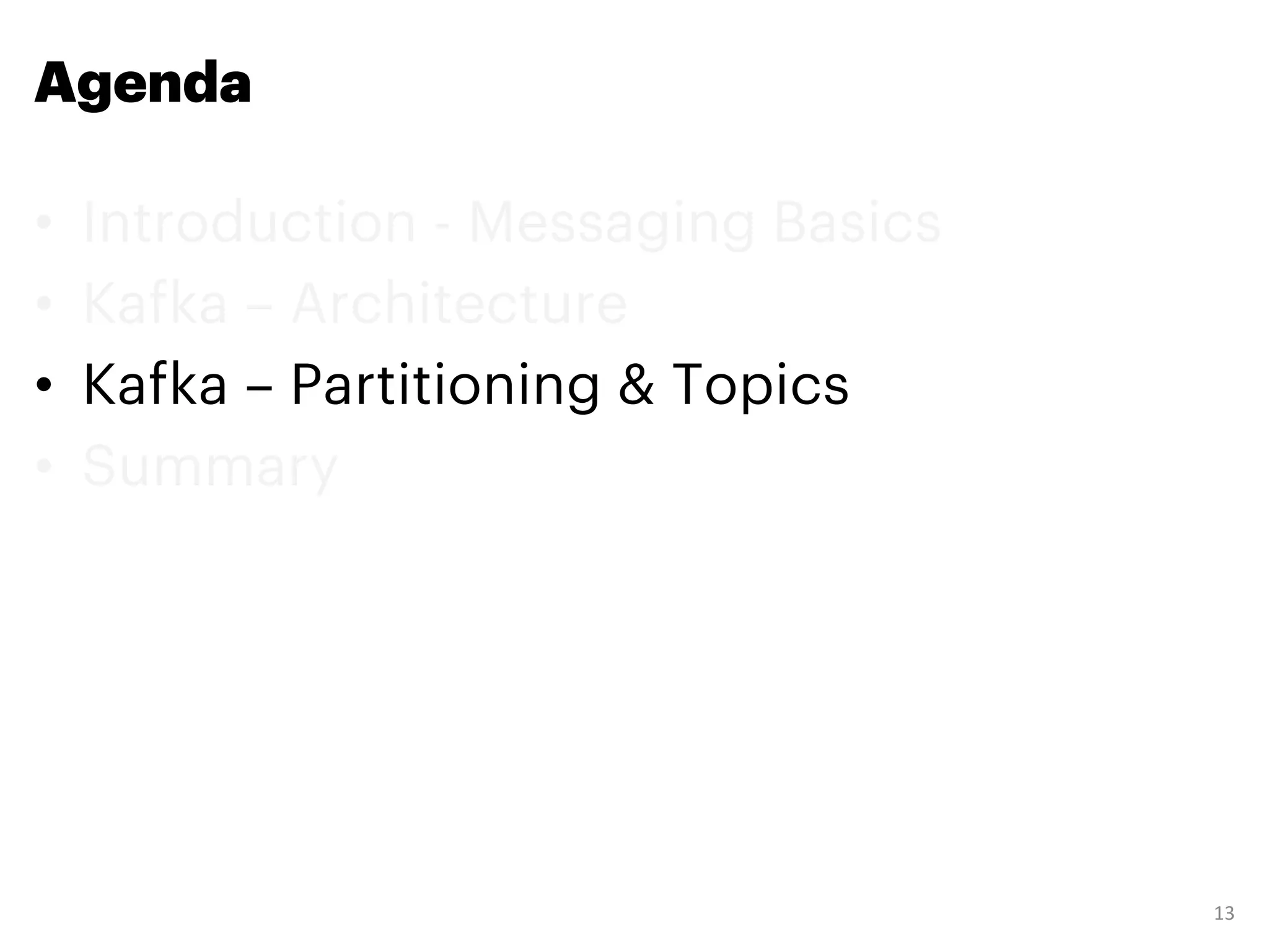 Agenda
• Introduction - Messaging Basics
• Kafka – Architecture
• Kafka – Partitioning & Topics
• Summary
13
 