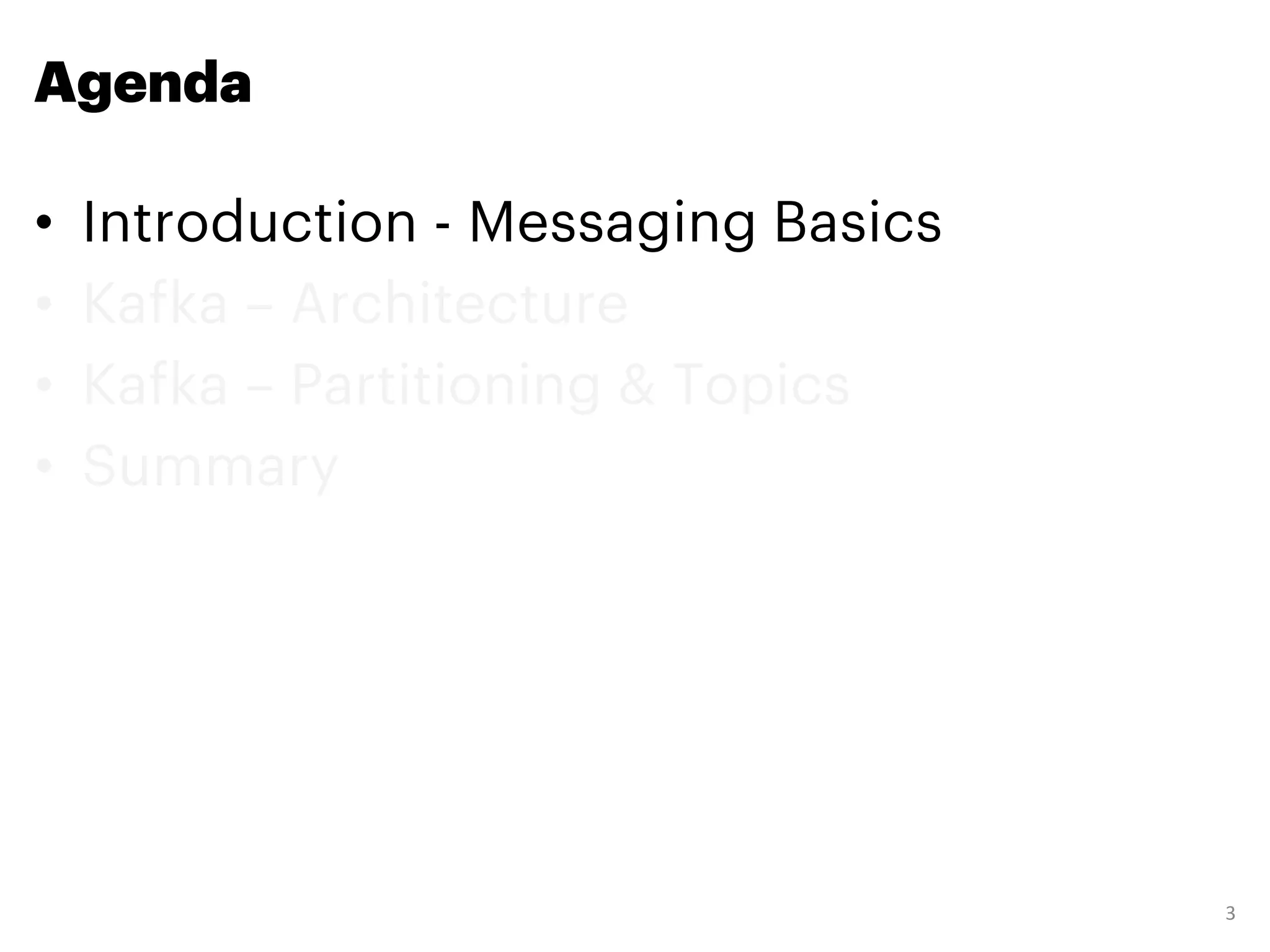 Agenda
• Introduction - Messaging Basics
• Kafka – Architecture
• Kafka – Partitioning & Topics
• Summary
3
 
