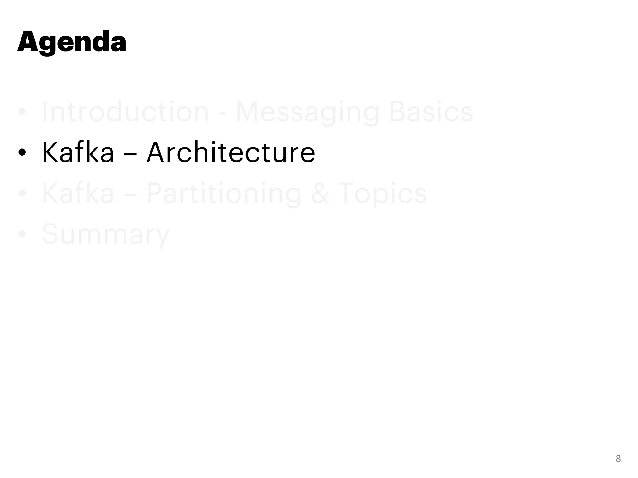 Agenda
• Introduction - Messaging Basics
• Kafka – Architecture
• Kafka – Partitioning & Topics
• Summary
8
 