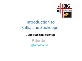 Introduction to
Kafka and Zookeeper
June Hadoop Meetup
Rahul Jain
@rahuldausa
 