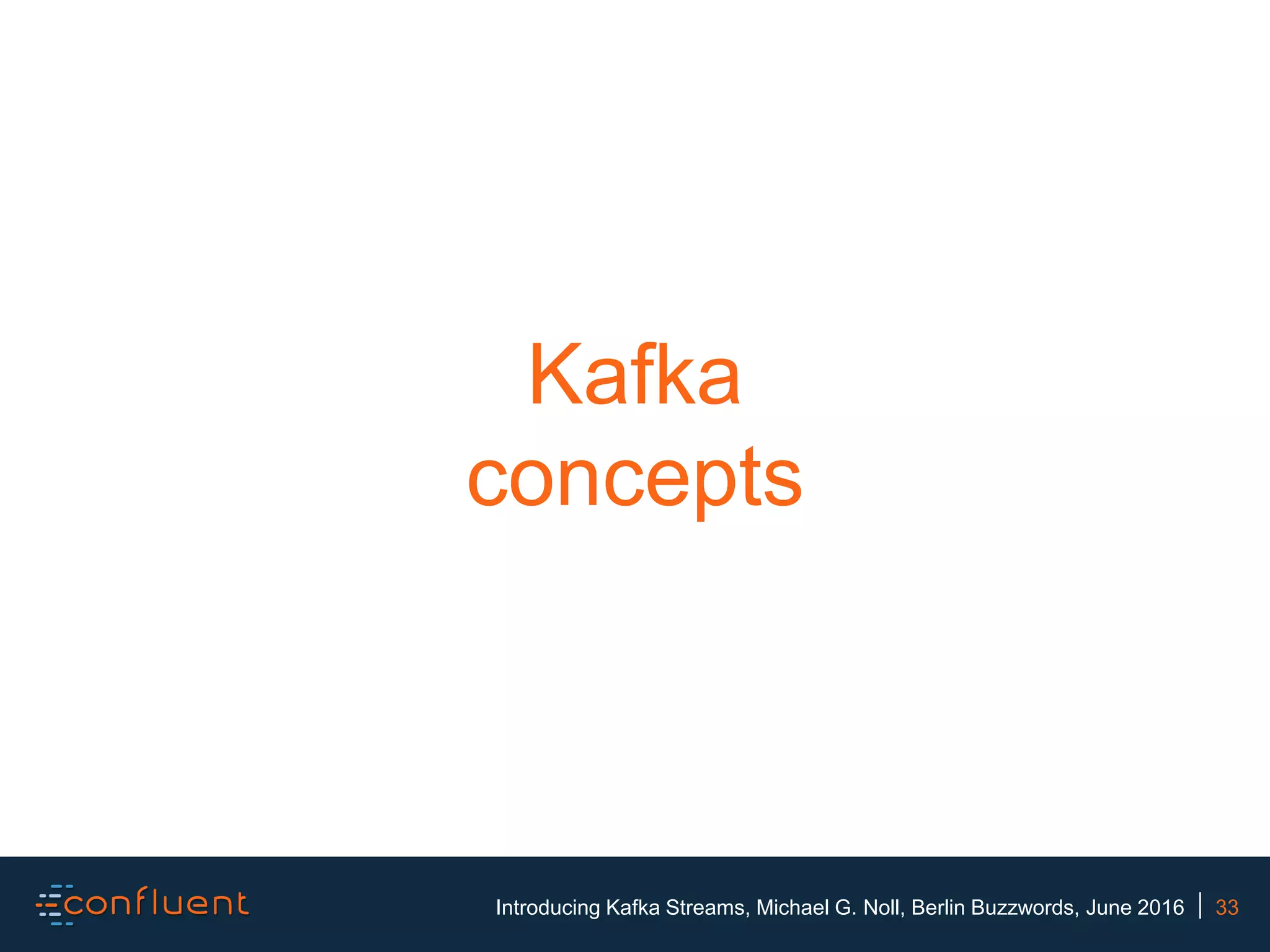 33Introducing Kafka Streams, Michael G. Noll, Berlin Buzzwords, June 2016 Kafka concepts 