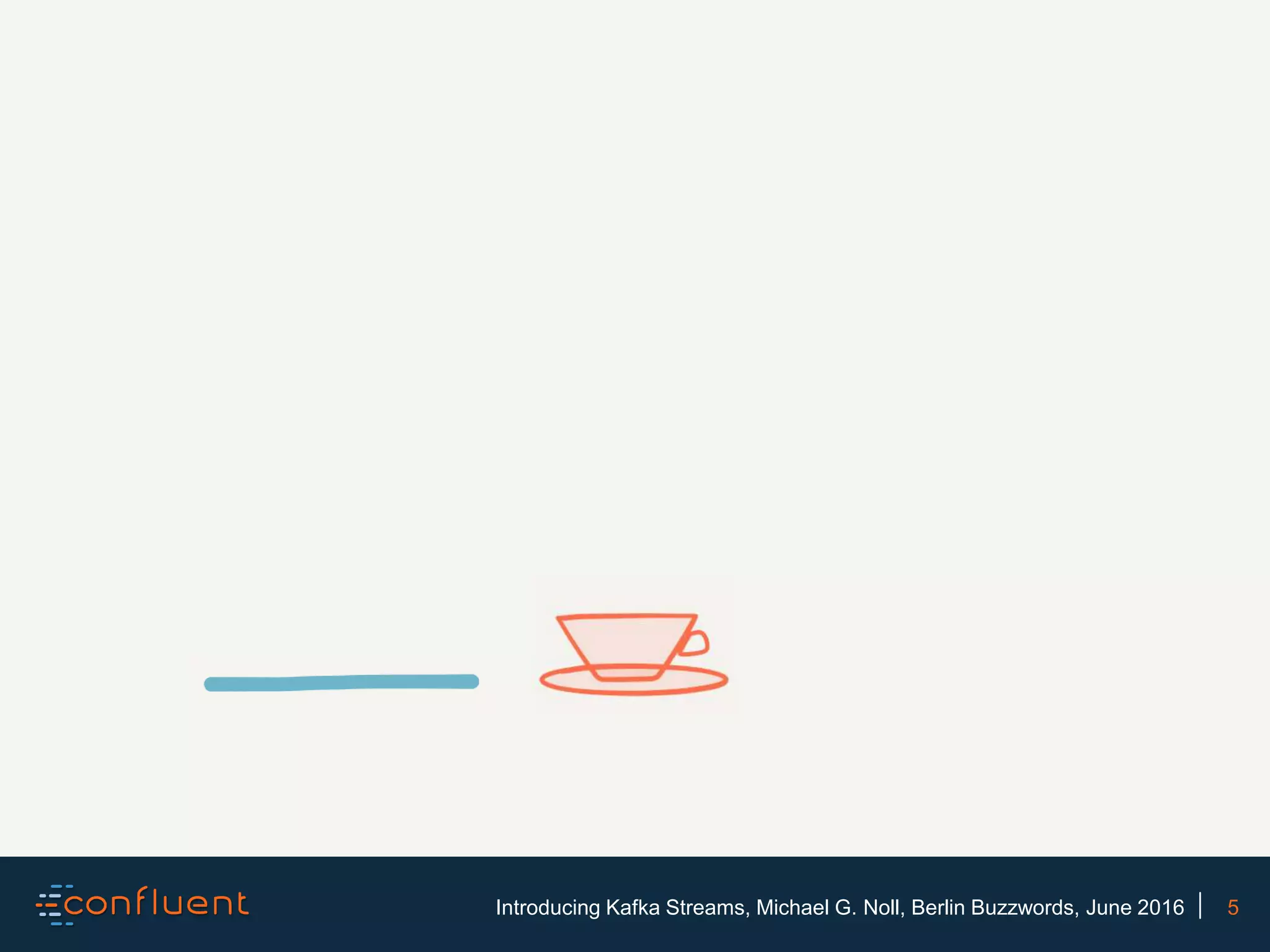 5Introducing Kafka Streams, Michael G. Noll, Berlin Buzzwords, June 2016 