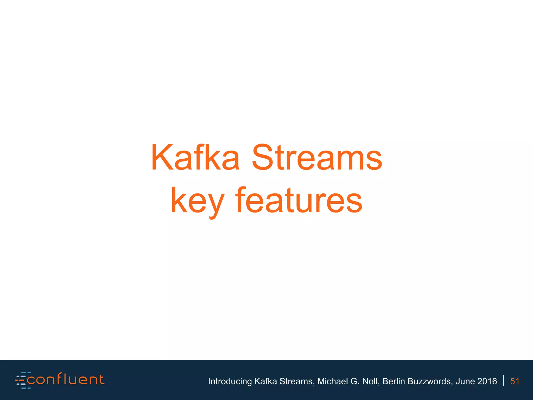 51Introducing Kafka Streams, Michael G. Noll, Berlin Buzzwords, June 2016 Kafka Streams key features 