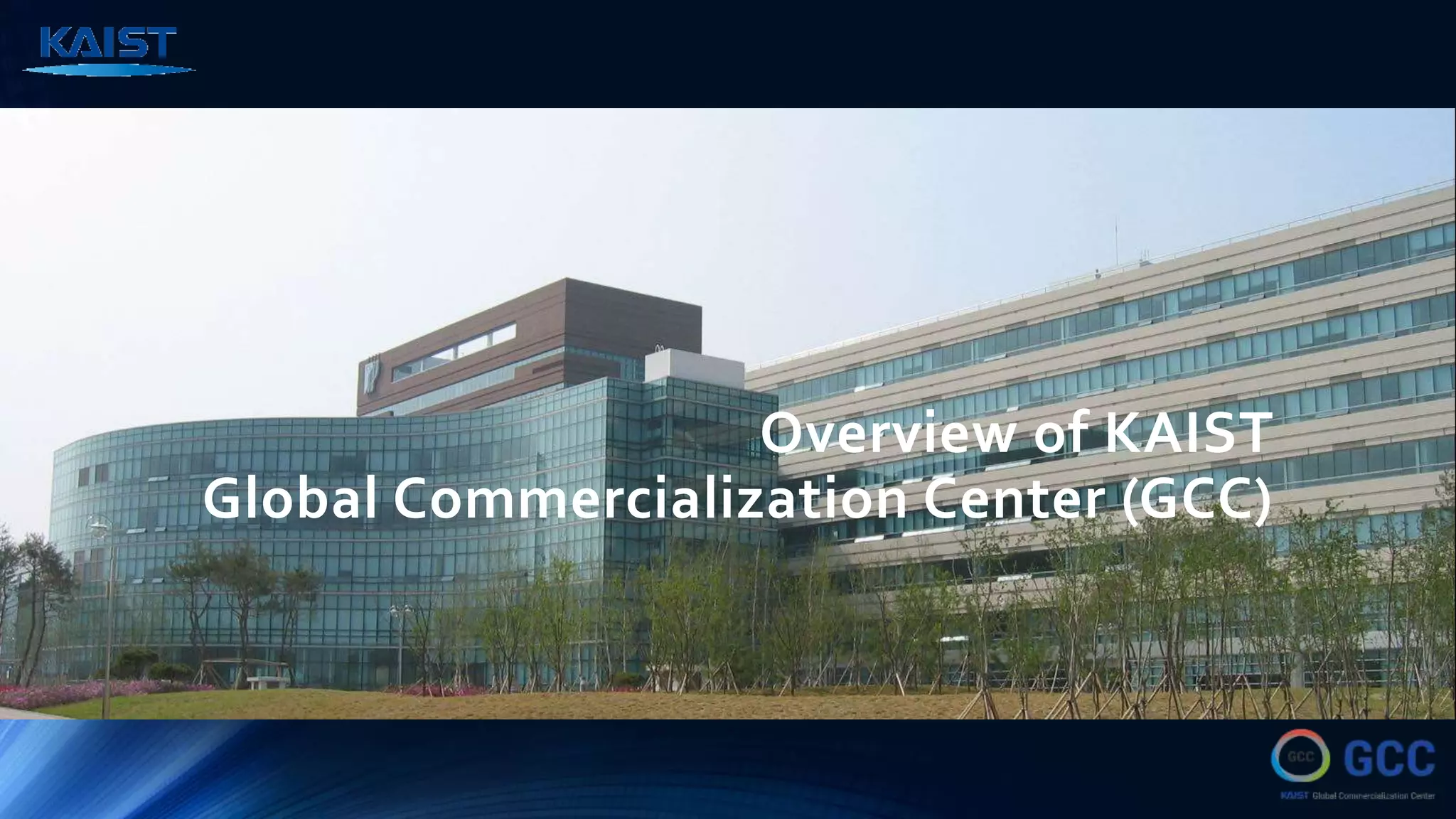 Overview of KAIST
Global Commercialization Center (GCC)
 