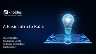 Presented By:
Kuldeepak Gupta
Software Consultant
Knoldus Inc
A Basic Intro to Kalix
 