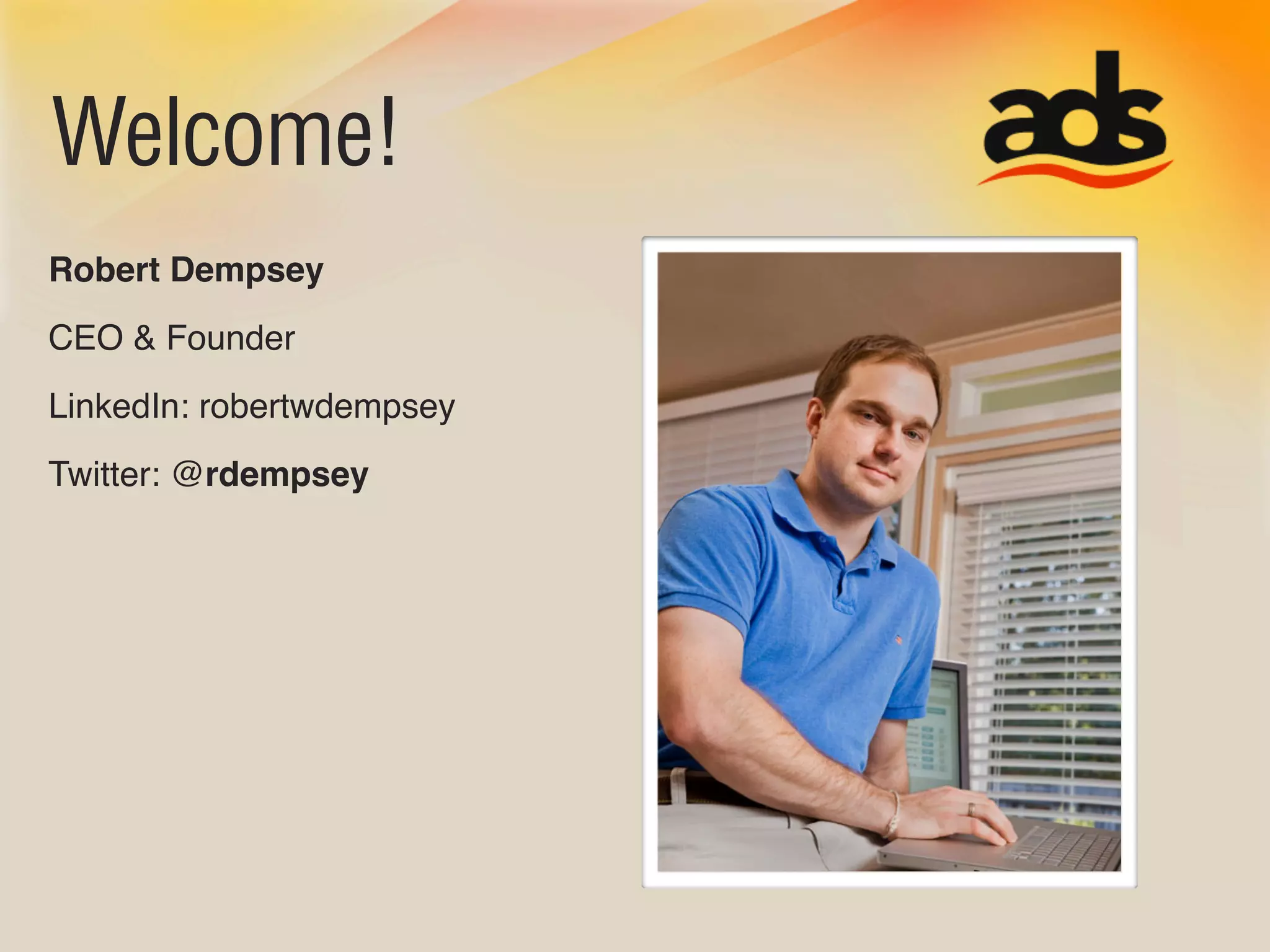 Welcome!
Robert Dempsey
CEO & Founder
LinkedIn: robertwdempsey
Twitter: @rdempsey
 