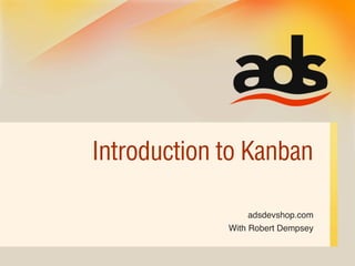 Introduction to Kanban

                 adsdevshop.com
             With Robert Dempsey
 