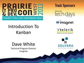 Introduction To
    Kanban

 Dave White
 Technical Program Director
          Imaginet
 