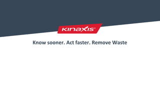 Know sooner. Act faster. Remove Waste
 