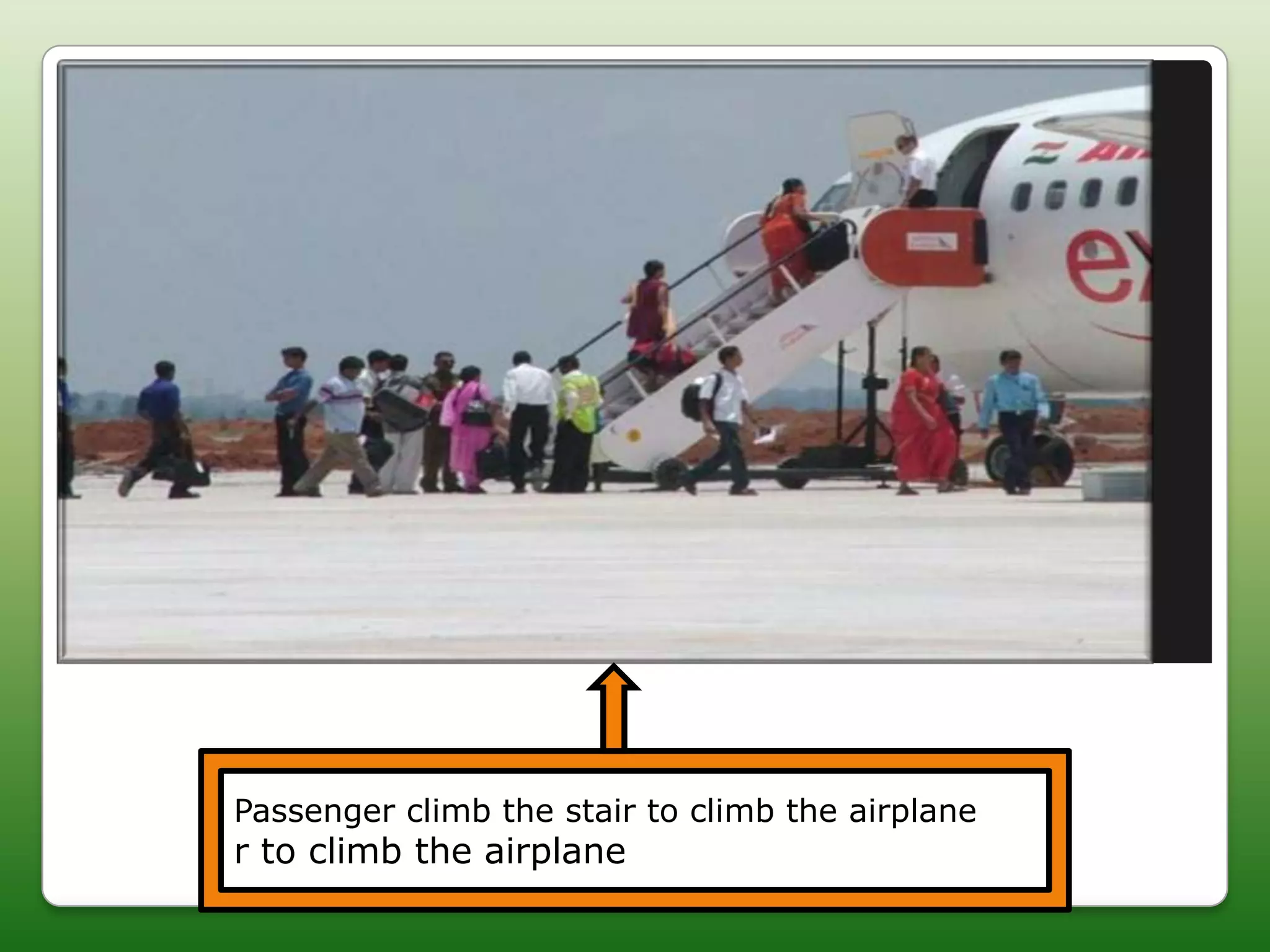 Passenger climb the stair to climb the airplane
r to climb the airplane
 