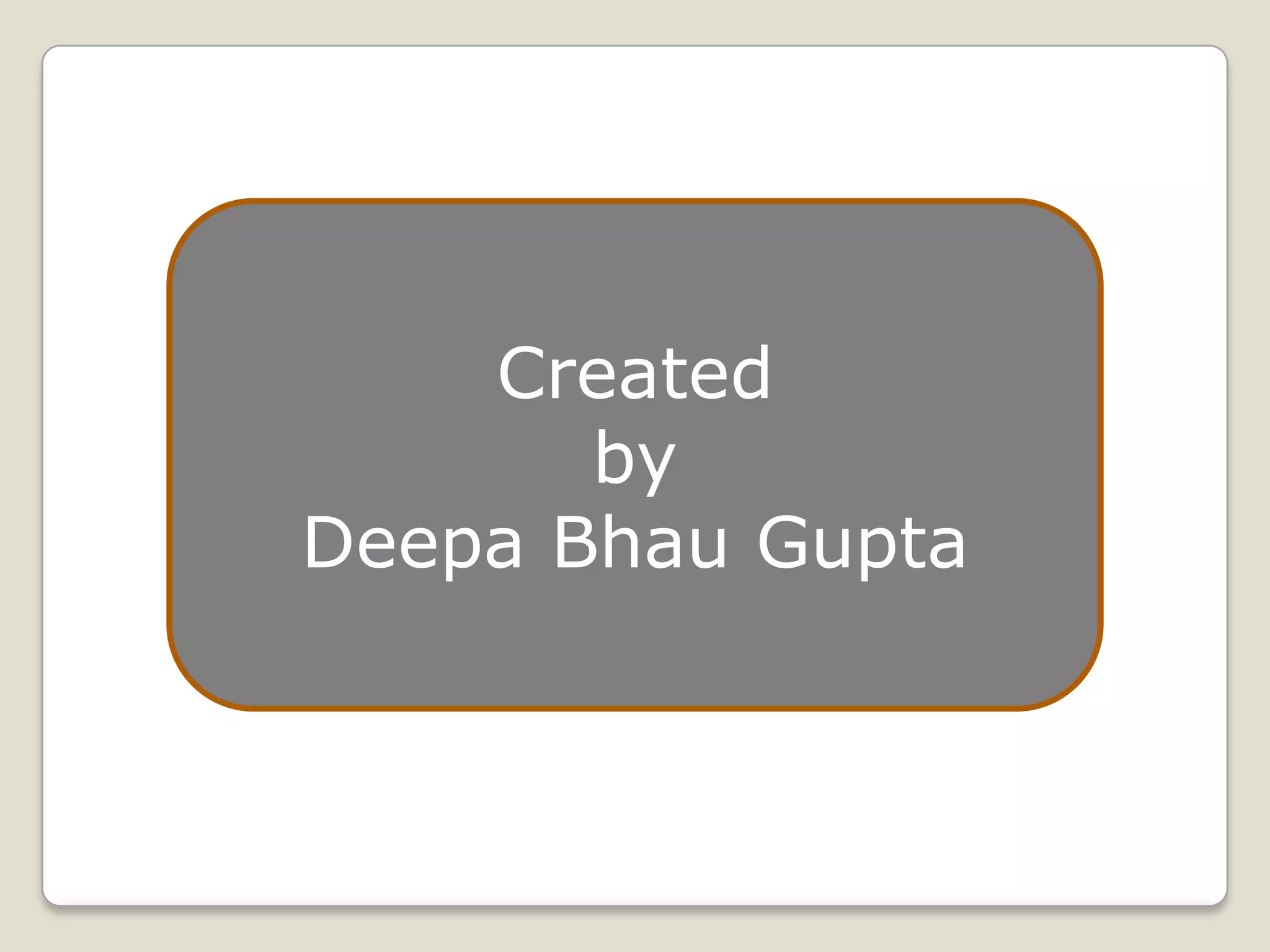 Created
       by
Deepa Bhau Gupta
 