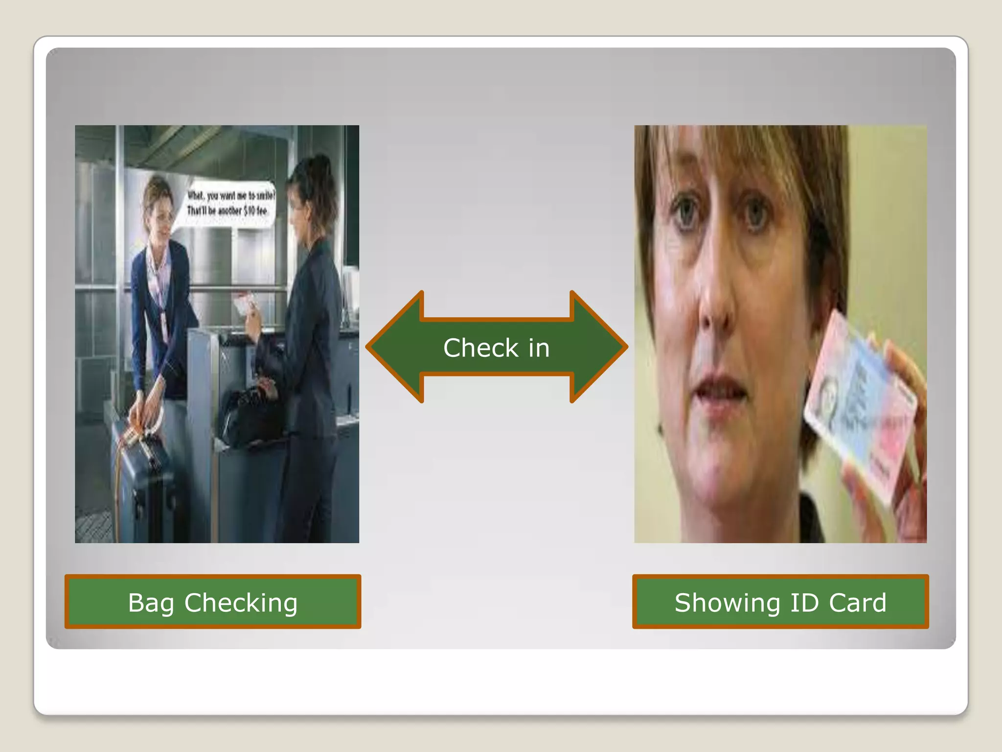 Check in




Bag Checking              Showing ID Card
 