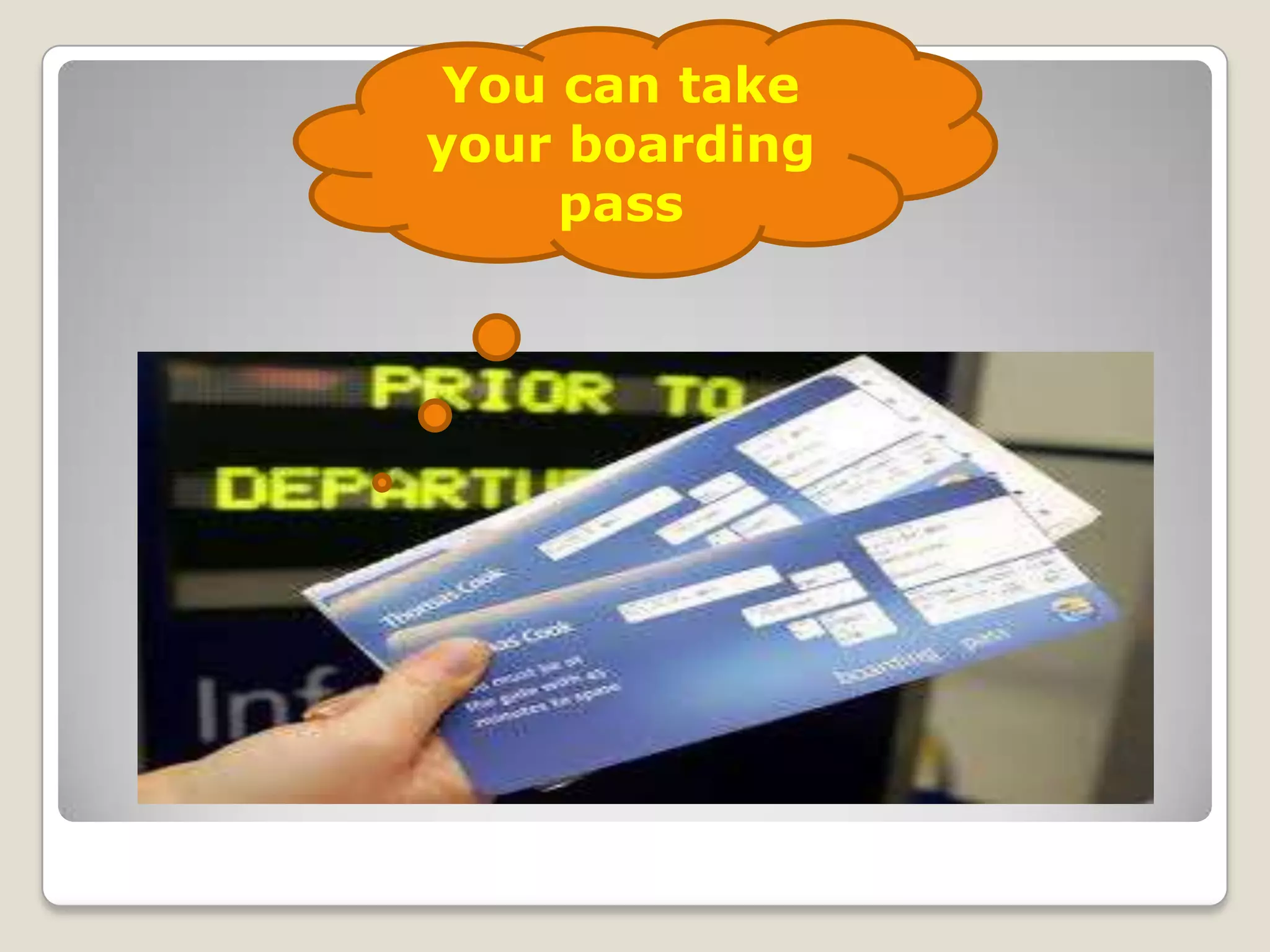 You can take
your boarding
    pass
 