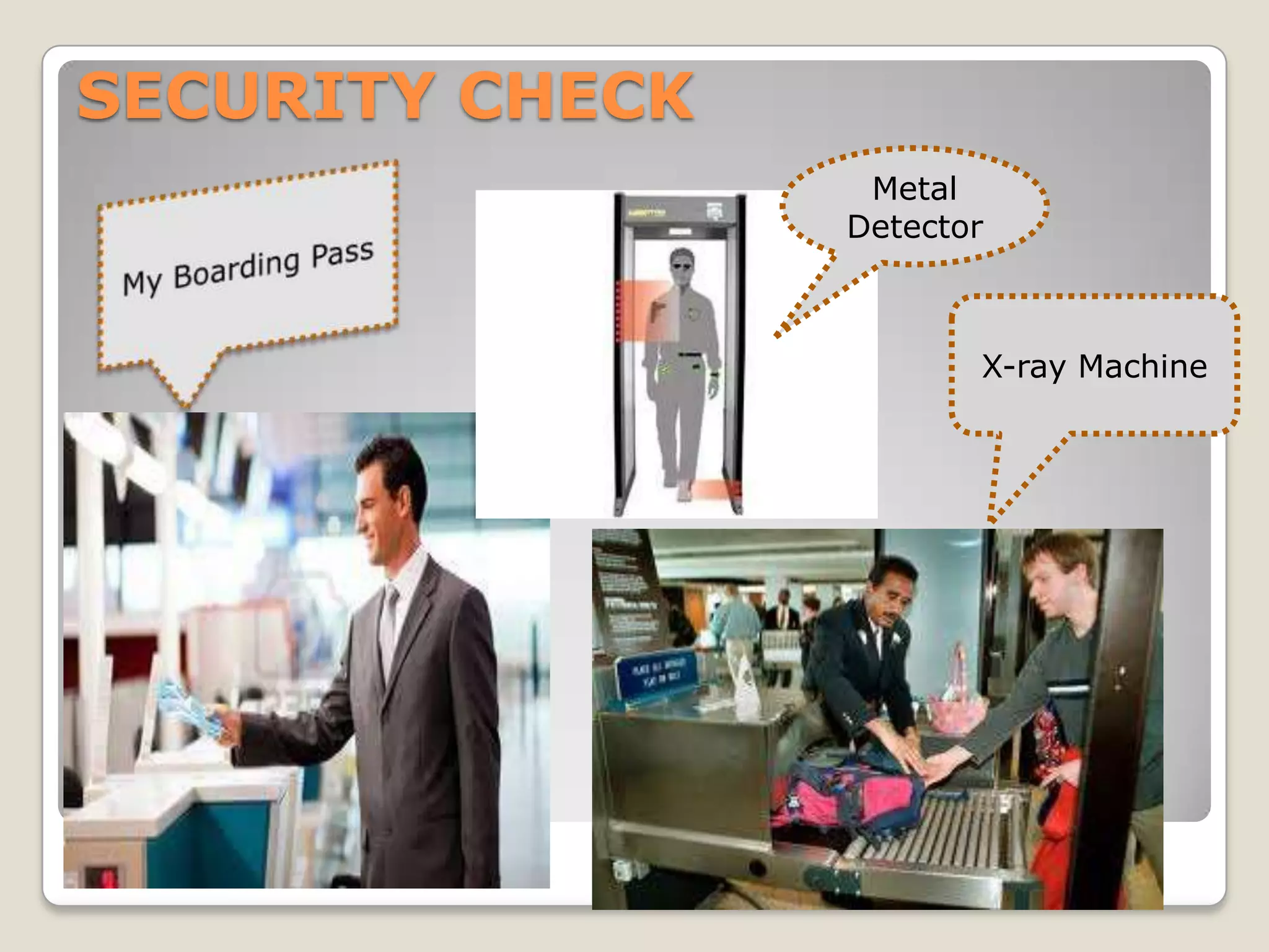 SECURITY CHECK
                  Metal
                 Detector



                        X-ray Machine
 