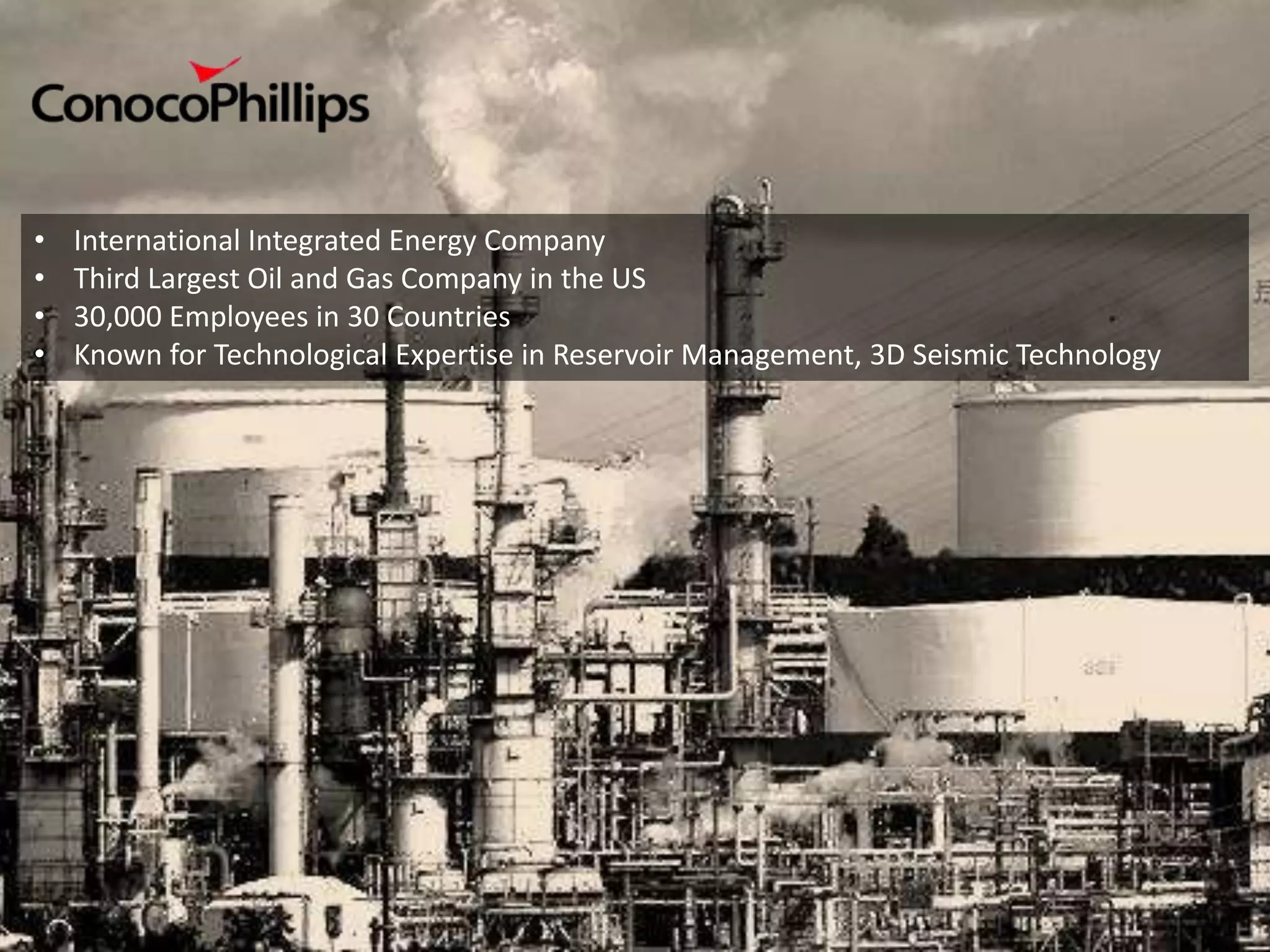 •   International Integrated Energy Company
•   Third Largest Oil and Gas Company in the US
•   30,000 Employees in 30 Countries
•   Known for Technological Expertise in Reservoir Management, 3D Seismic Technology
 