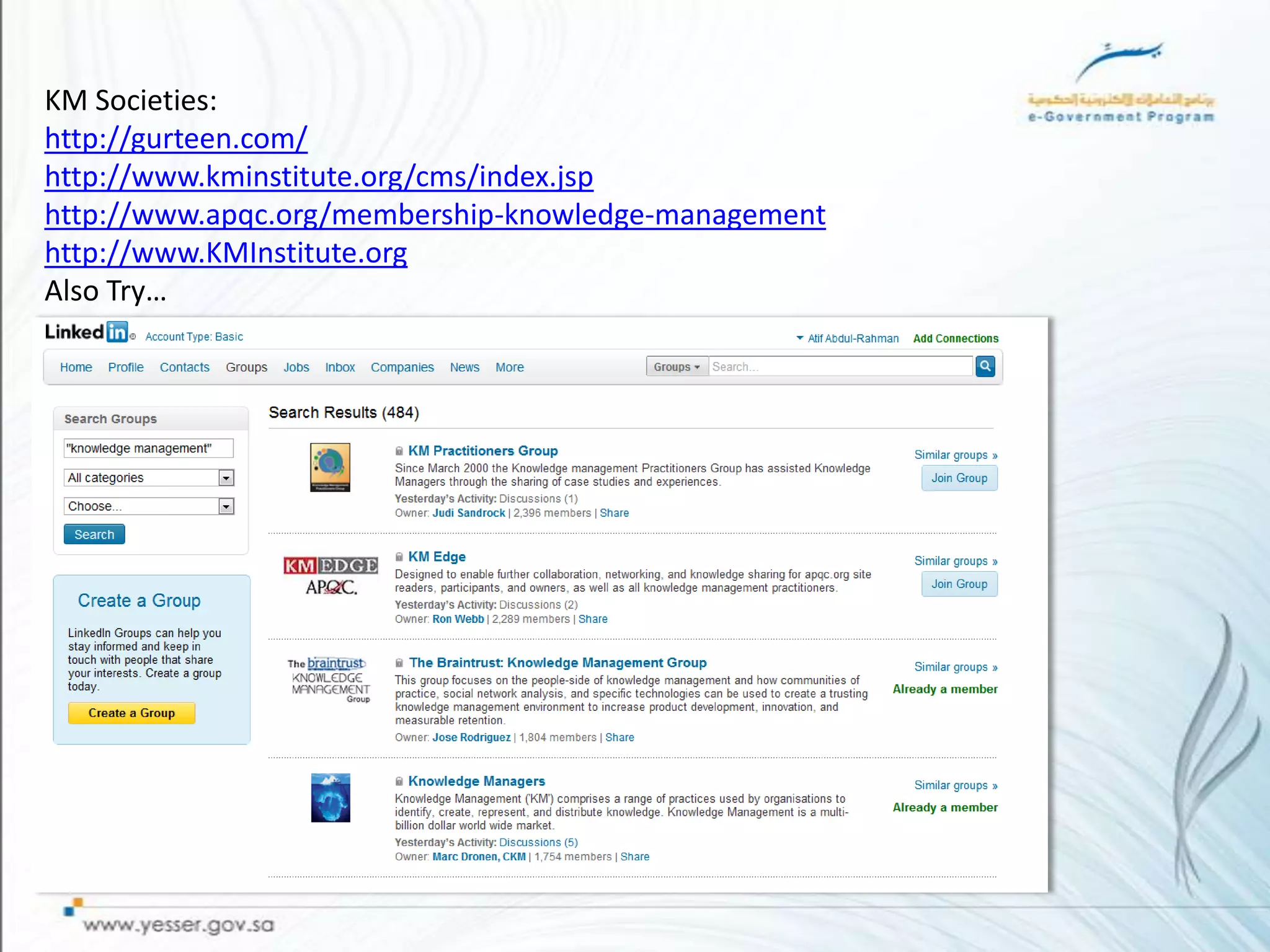 KM Societies:
http://gurteen.com/
http://www.kminstitute.org/cms/index.jsp
http://www.apqc.org/membership-knowledge-management
http://www.KMInstitute.org
Also Try…
 