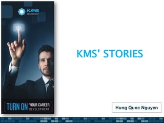 KMS’ STORIES




       Hung Quoc Nguyen
 