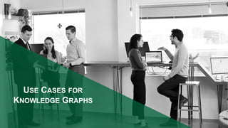 USE CASES FOR
KNOWLEDGE GRAPHS
 