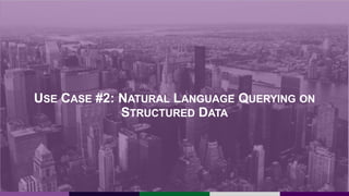 USE CASE #2: NATURAL LANGUAGE QUERYING ON
STRUCTURED DATA
 