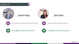 CONTACT US
WWW.LINKEDIN.COM/IN/JOSEPH-HILGER-4767131
SNASH@ENTERPRISE-KNOWLEDGE.COMJHILGER@ENTERPRISE-KNOWLEDGE.COM
WWW.LINKEDIN.COM/IN/SARA-G-NASH
Joseph Hilger Sara Nash
@EKCONSULTING
 