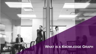 WHAT IS A KNOWLEDGE GRAPH
 