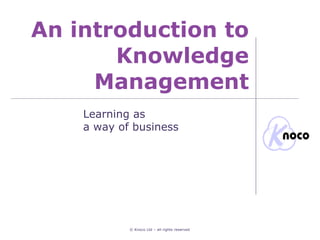 An introduction to Knowledge Management Learning as  a way of business 