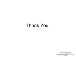 Thank You!




                 Arslan Farooq
             arslanone@gmail.com
 