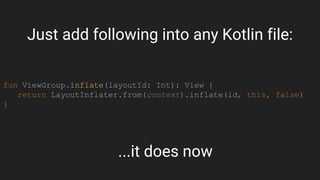 fun ViewGroup.inflate(layoutId: Int): View {
return LayoutInflater.from(context).inflate(id, this, false)
}
...it does now
Just add following into any Kotlin file:
 
