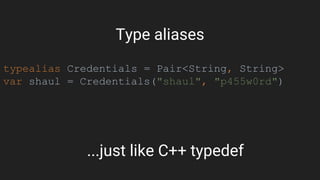 typealias Credentials = Pair<String, String>
var shaul = Credentials("shaul", "p455w0rd")
...just like C++ typedef
Type aliases
 