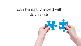 can be easily mixed with
Java code
 