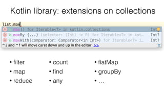 Kotlin library: extensions on collections
• ﬁlter
• map
• reduce
• count
• ﬁnd
• any
• ﬂatMap
• groupBy
• …
 