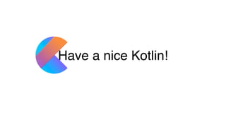 Have a nice Kotlin!
 