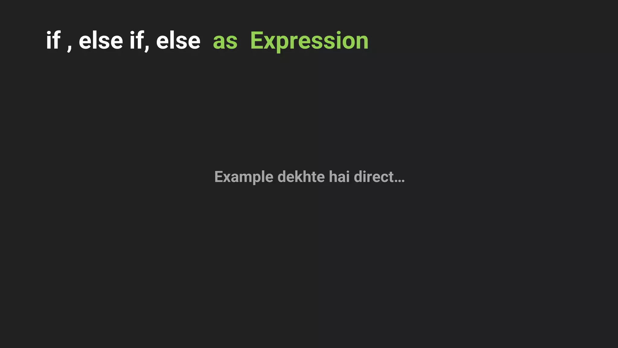 if , else if, else as Expression
Example dekhte hai direct…
 