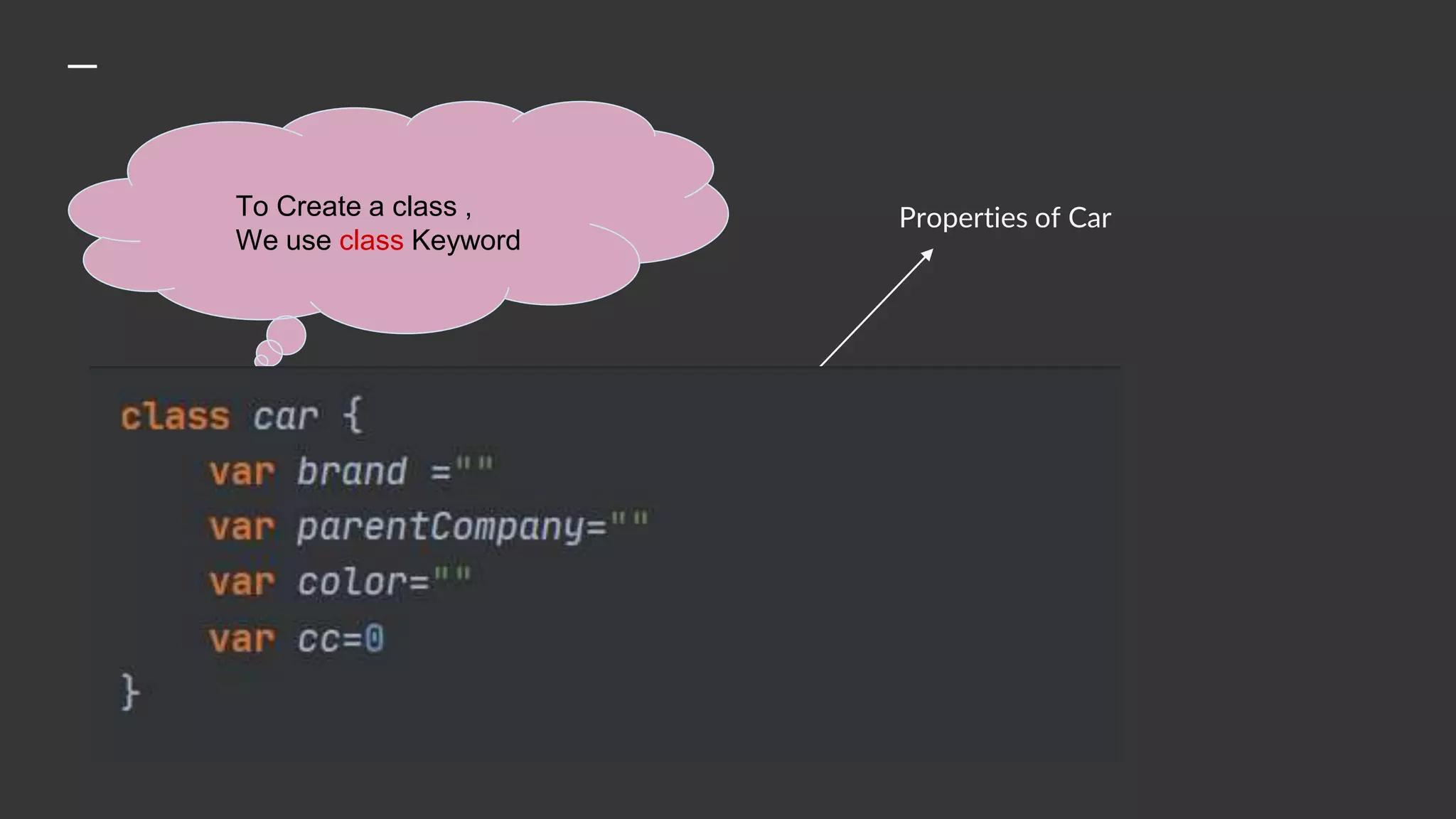 To Create a class ,
We use class Keyword
Properties of Car
 
