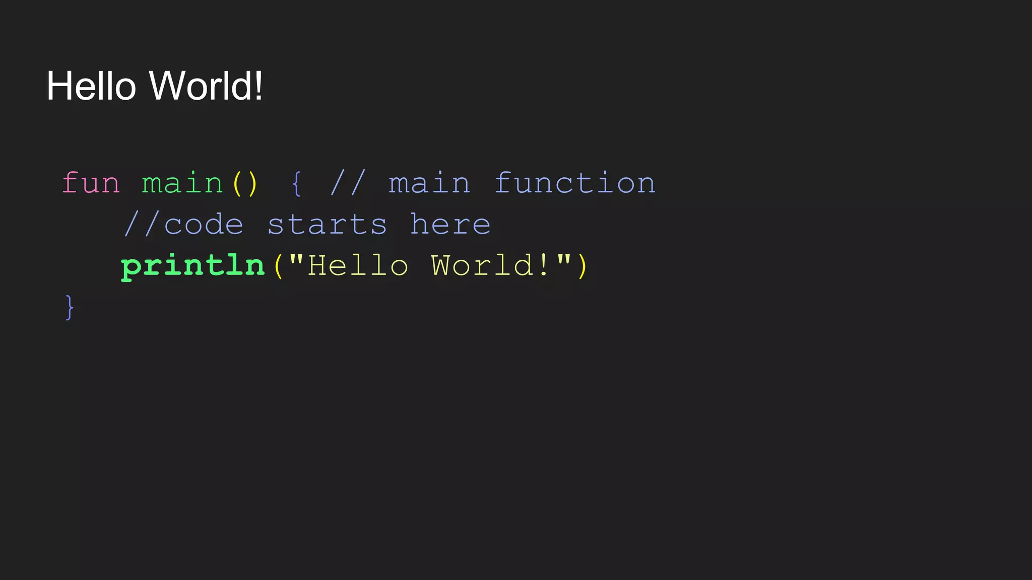 Hello World!
fun main() { // main function
//code starts here
println("Hello World!")
}
 