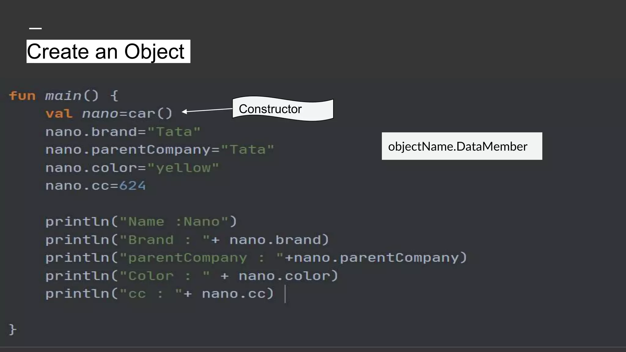 Create an Object
Constructor
objectName.DataMember
 