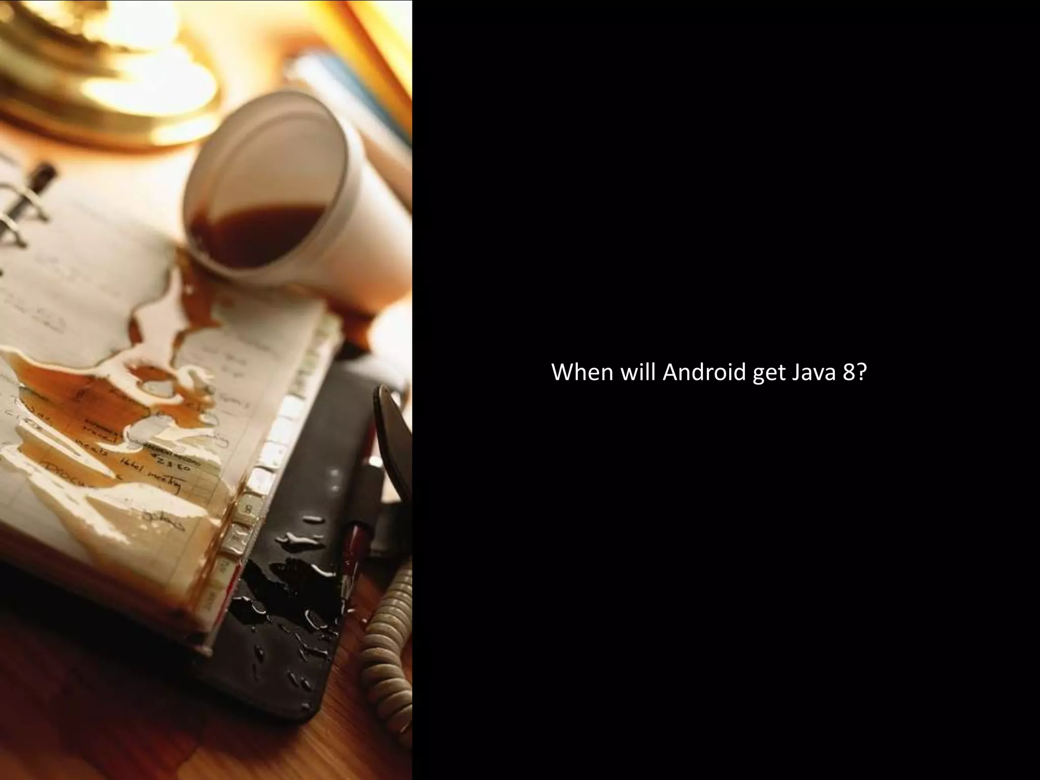 When will Android get Java 8?
 