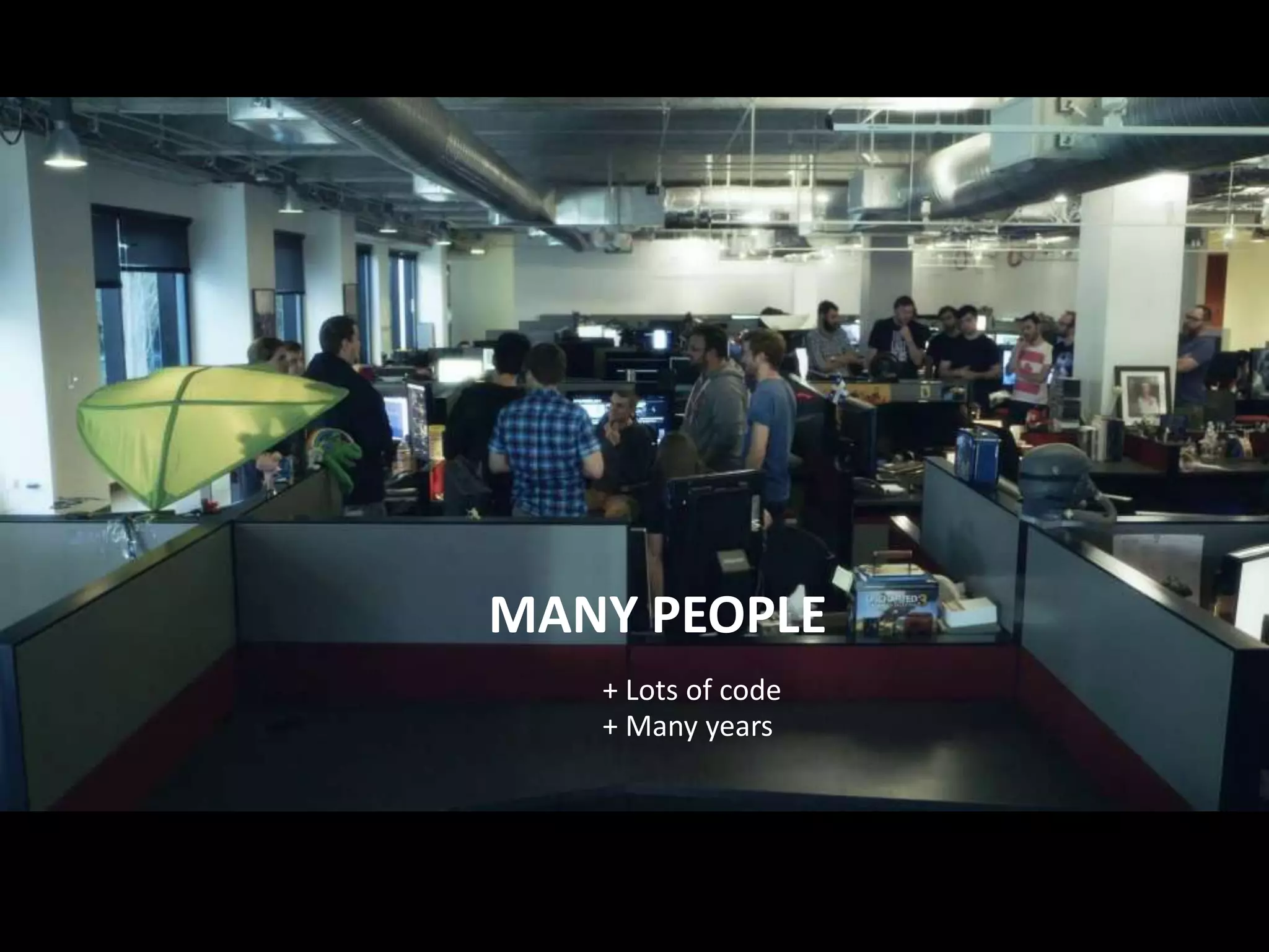 MANY PEOPLE
+ Lots of code
+ Many years
 
