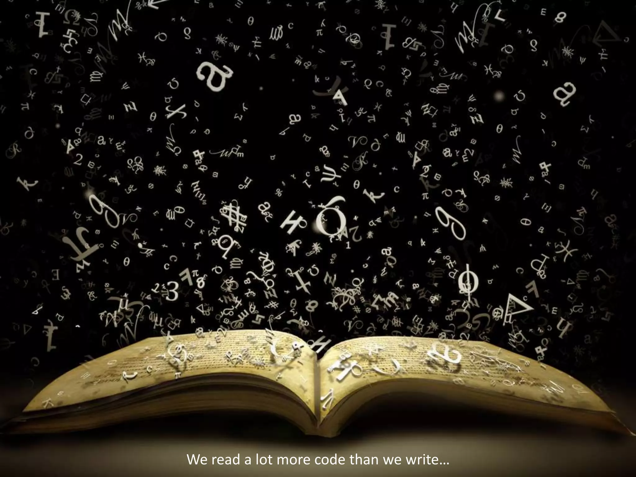 We read a lot more code than we write…
 