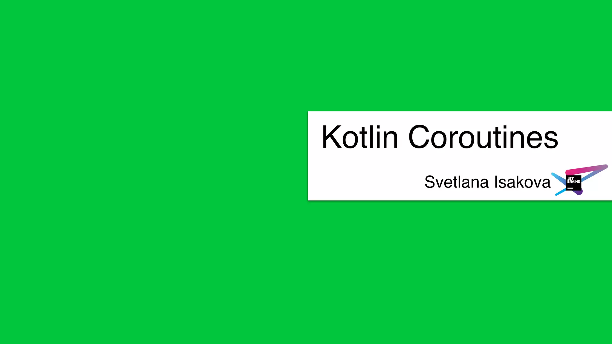 Svetlana Isakova
Kotlin Coroutines
 